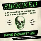 Shocked: Adventures in Bringing Back the Recently Dead By David Casarett, Walter Dixon (Read by) Cover Image