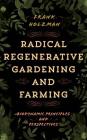Radical Regenerative Gardening and Farming: Biodynamic Principles and Perspectives By Frank Holzman Cover Image