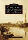 Corolla and the Currituck Outer Banks (Images of America) By R. Wayne Gray, Nancy Beach Gray Cover Image