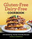 Gluten-Free Dairy-Free Cookbook: 100 Satisfying, Family-Friendly Recipes Cover Image