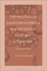 The Politics of Disinterestedness in Nineteenth-Century Literature: Browning, Eliot, Wilde By Natalie Roxburgh Cover Image