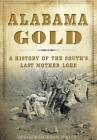 Alabama Gold: A History of the South's Last Mother Lode By Peggy Jackson Walls Cover Image