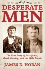 Desperate Men: The True Story of Jesse James, Butch Cassidy, and The Wild Bunch By James D. Horan Cover Image