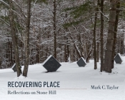 Recovering Place: Reflections on Stone Hill (Religion #17) By Mark C. Taylor Cover Image