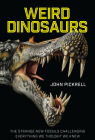 Weird Dinosaurs: The Strange New Fossils Challenging Everything We Thought We Knew By John Pickrell, Philip Currie (Foreword by) Cover Image