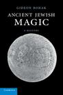Ancient Jewish Magic: A History By Gideon Bohak Cover Image