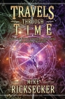 Travels Through Time: Inside the Fourth Dimension, Time Travel, and Stacked Time Theory By Mike Ricksecker Cover Image