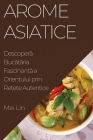 Arome Asiatice: Descoperă Bucătăria Fascinantă a Orientului prin Rețete Autentice Cover Image