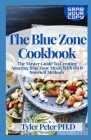The Blue Zone Cookbook: The Master Guide To Creating Amazing Blue Zone Meals With Do It Yourself Methods By Tyler Peter Ph. D. Cover Image