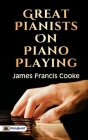Great Pianists on Piano Playing By James Cooke Francis Cover Image