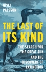 The Last of Its Kind: The Search for the Great Auk and the Discovery of Extinction By Gísli Pálsson Cover Image