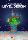 A Practical Guide to Level Design: From Theory to Practice, Diplomacy and Production By Benjamin Bauer Cover Image