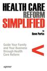 Health Care Reform Simplified: Guide Your Family and Your Business Through Health Care Reform Cover Image