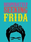 Desperately Seeking Frida By Ian Castello-Cortes Cover Image