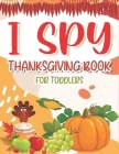 I Spy Thanksgiving Book for Toddlers: A Fun Learning Activity, Picture and Guessing Game For Kids Ages 2-5 and Babies, Toddler Preschool & Kindergarte Cover Image