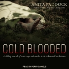 Cold Blooded: A Chilling, True Tale of Terror, Rape, and Murder in the Arkansas River Bottoms By Anita Paddock, Perry Daniels (Read by) Cover Image