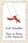 How to Keep a Pet Squirrel By Axel Scheffler Cover Image