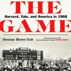 The Game: Harvard, Yale, and America in 1968 By George Howe Colt Cover Image