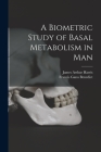 A Biometric Study of Basal Metabolism in Man By James Arthur 1880-1930 Harris, Francis Gano 1870-1957 Benedict Cover Image