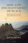God and Enchantment of Place: Reclaiming Human Experience By David Brown Cover Image