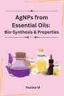 AgNPs from Essential Oils: Bio-Synthesis & Properties By Pauline M Cover Image