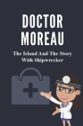 Doctor Moreau: The Island And The Story With Shipwrecker: Doctor Moreau By Davina Zahl Cover Image