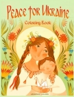 Peace for Ukraine Coloring Book: Help Refugees, Color Ukrainian Designs, and Learn About Ukraine By Anne Lundquist (Editor), Anna Horsharik (Illustrator), Ana Niki (Illustrator) Cover Image
