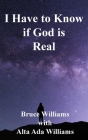 I Have to Know if God is Real By Bruce Williams, Alta Ada Williams Cover Image
