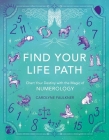 Find Your Life Path: Chart Your Destiny with the Magic of Numerology By Carolyne Faulkner Cover Image