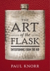 The Art of the Flask: Entertaining from the Hip By Paul Knorr Cover Image