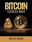 Bitcoin Gold 2021: The Best Guide To Bitcoin And Cryptocurrency By Alice Allen Cover Image
