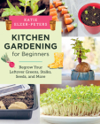Kitchen Gardening for Beginners: Regrow Your Leftover Greens, Stalks, Seeds, and More By Katie Elzer-Peters Cover Image