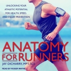 Anatomy for Runners Lib/E: Unlocking Your Athletic Potential for Health, Speed, and Injury Prevention By Roger Wayne (Read by), Jay Dicharry, Scs Cover Image