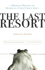 The Last Resort: A Memoir of Mischief and Mayhem on a Family Farm in Africa By Douglas Rogers Cover Image
