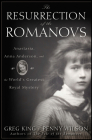 The Resurrection of the Romanovs: Anastasia, Anna Anderson, and the World's Greatest Royal Mystery By Greg King, Penny Wilson Cover Image