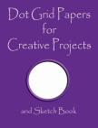 Dot Grid Papers for Creative Projects and Sketch Book: A Book for All Your Sewing/Patchwork or Art Projects, Gamers and More, for Home or College - Pu By Metta Art Publications Cover Image