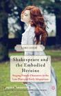Shakespeare and the Embodied Heroine: Staging Female Characters in the Late Plays and Early Adaptations (Palgrave Shakespeare Studies) By L. Leigh Cover Image