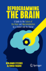 Reprogramming the Brain: A Guide to the Future of the Brain and Neuromodulation by a Patient and His Doctor Cover Image