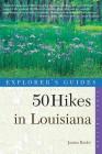 Explorer's Guide 50 Hikes in Louisiana: Walks, Hikes, and Backpacks in the Bayou State (Explorer's 50 Hikes) By Janina Baxley Cover Image