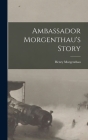Ambassador Morgenthau's Story By Henry Morgenthau Cover Image