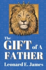 The Gift of A Father By Leonard E. James Cover Image