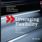 Leveraging Flexibility: Win the Race with Dynamic Decision Management By Jochen Gerber, Hanjo Arms, Mathias Wiecher Cover Image