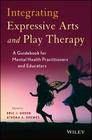 Integrating Expressive Arts and Play Therapy with Children and Adolescents Cover Image