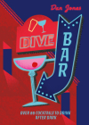 Dive Bar: Over 80 Cocktails to Drink After Dark By Dan Jones Cover Image