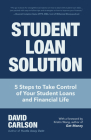 Student Loan Solution: 5 Steps to Take Control of Your Student Loans and Financial Life (Financial Makeover, Save Money, How to Deal with Stu By David Carlson Cover Image