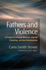 Fathers and Violence: A Program to Change Behavior, Improve Parenting, and Heal Relationships By Carla Smith Stover, PhD, Linda C. Mayes, M.D. (Foreword by) Cover Image