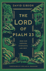 The Lord of Psalm 23: Jesus Our Shepherd, Companion, and Host By David Gibson, Sinclair B. Ferguson (Foreword by) Cover Image