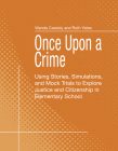 Once Upon a Crime: Using Stories, Simulations, and Mock Trials to Explore Justice and Citizenship in Elementary School By Wanda Cassidy, Ruth Yates Cover Image