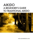 Aikido A beginner's guide to traditional aikido: Aikido manual for beginners - b/w By Mats Alexandersson Cover Image