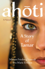 Ahoti: A Story of Tamar: A Novel By Miriam Feinberg Vamosh, Eva Marie Everson Cover Image